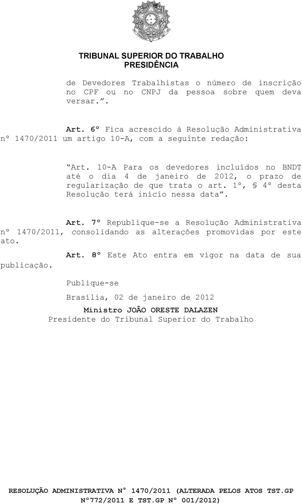 10-A Para os devedores incluídos no BNDT até o dia 4 de janeiro de 2012, o prazo de regularização de que trata o art. 1º, 4º desta Resolução terá início nessa data. Art.