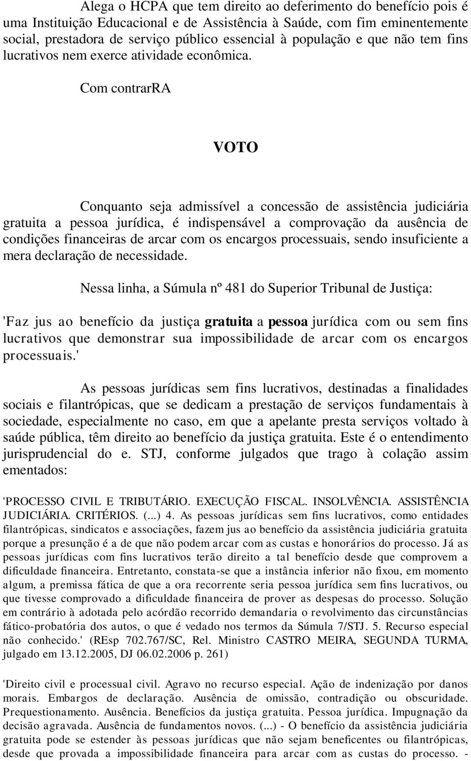 Com contrarra VOTO Conquanto seja admissível a concessão de assistência judiciária gratuita a pessoa jurídica, é indispensável a comprovação da ausência de condições financeiras de arcar com os