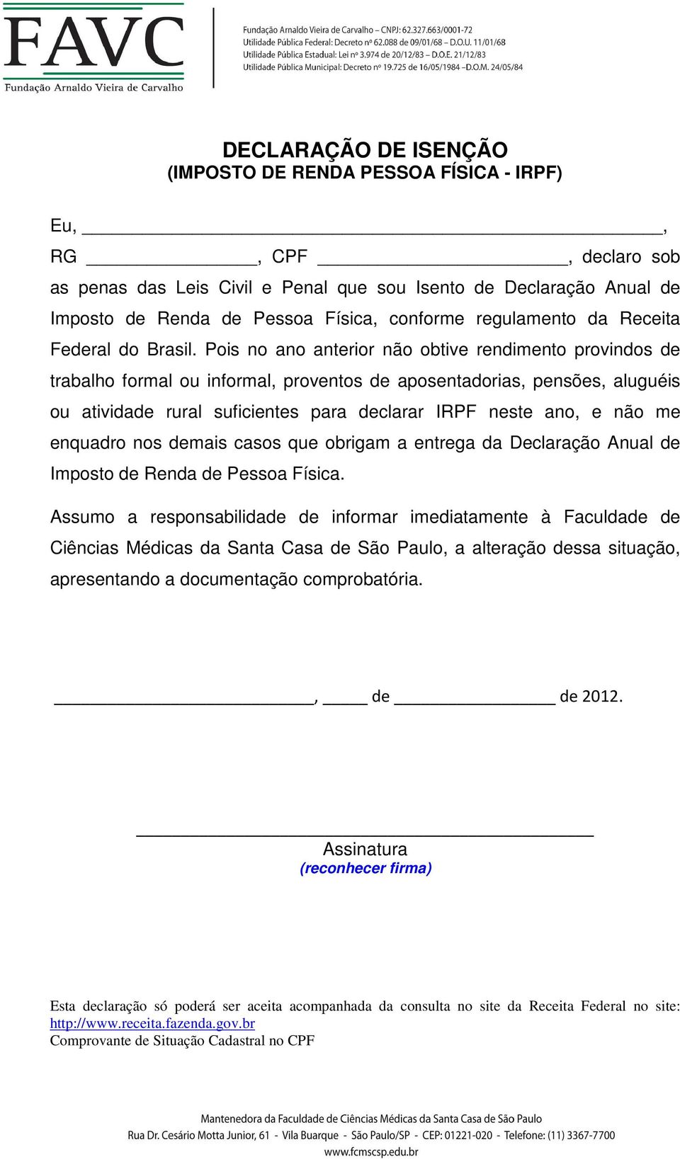 Pois no ano anterior não obtive rendimento provindos de trabalho formal ou informal, proventos de aposentadorias, pensões, aluguéis ou atividade rural suficientes para declarar IRPF neste ano, e não