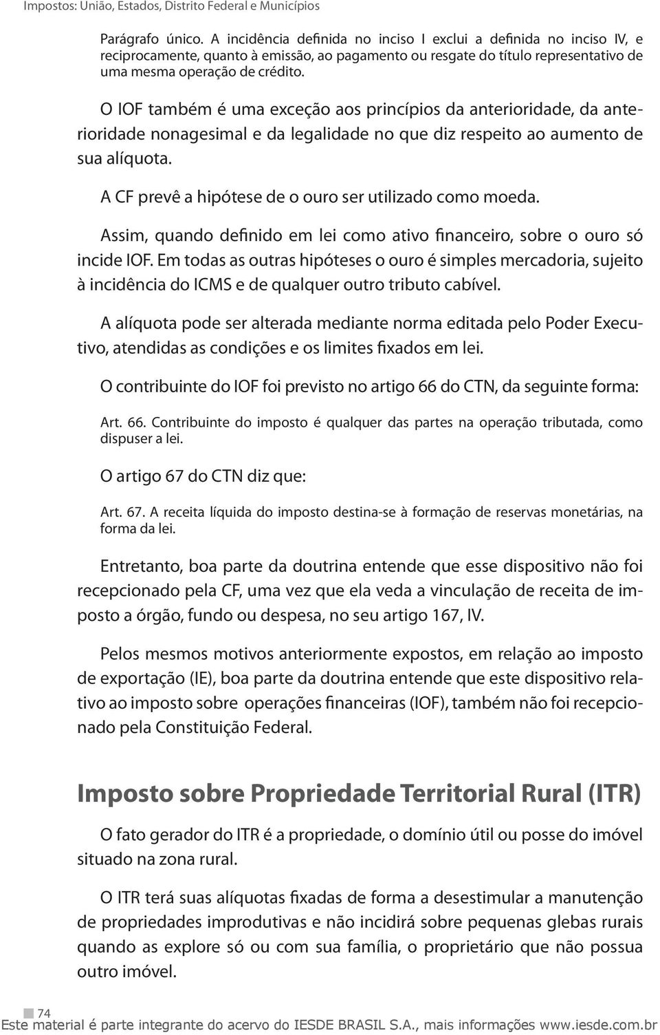 O IOF também é uma exceção aos princípios da anterioridade, da anterioridade nonagesimal e da legalidade no que diz respeito ao aumento de sua alíquota.