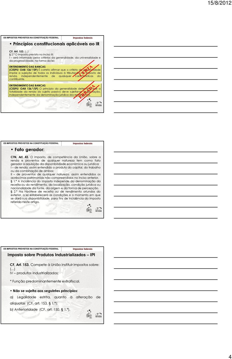 º/SP) É correto afirmar que o critério da generalidade impõe a sujeição de todos os indivíduos à tributação do imposto de renda, independentemente de quaisquer características do contribuinte.