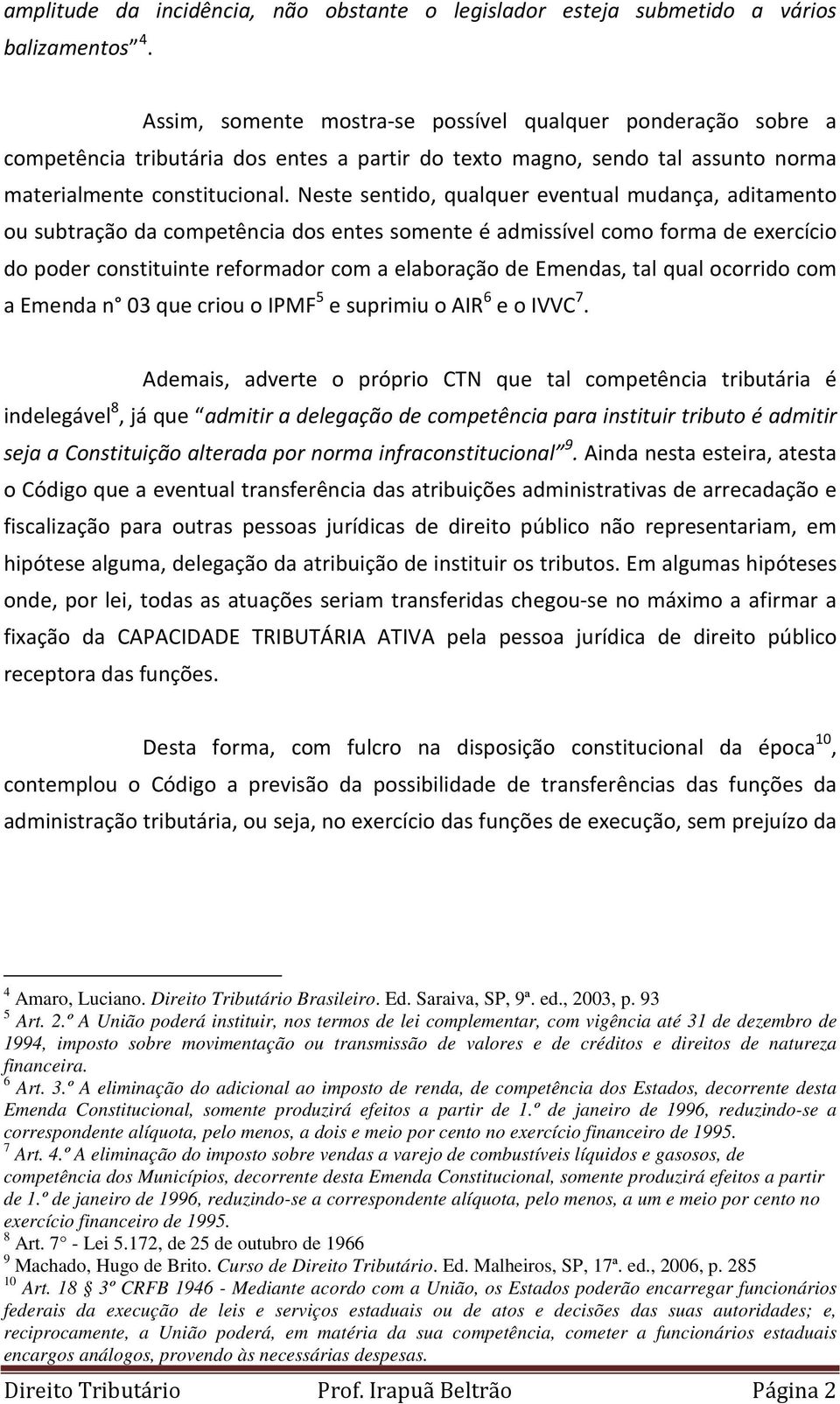 Neste sentido, qualquer eventual mudança, aditamento ou subtração da competência dos entes somente é admissível como forma de exercício do poder constituinte reformador com a elaboração de Emendas,