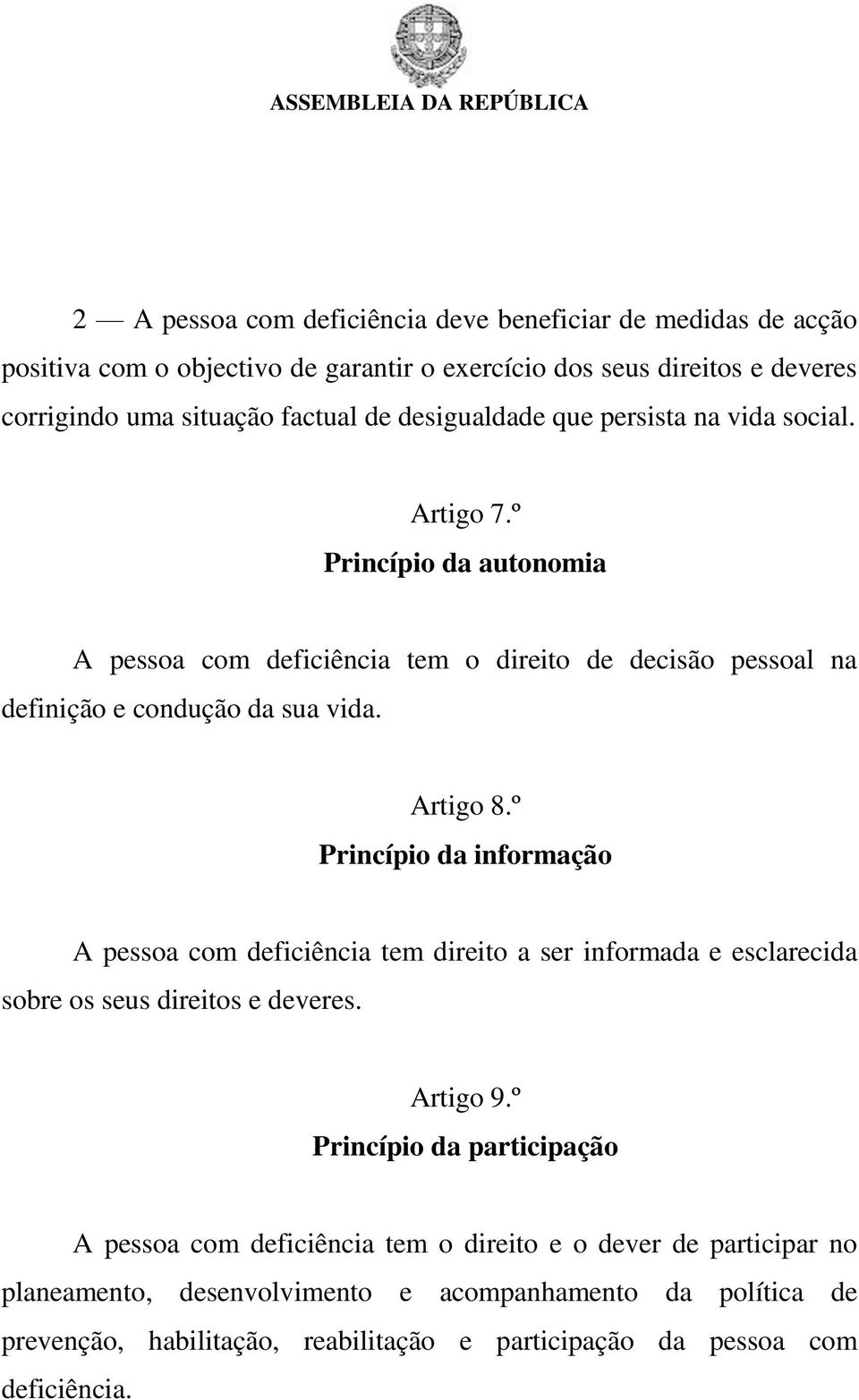 º Princípio da informação A pessoa com deficiência tem direito a ser informada e esclarecida sobre os seus direitos e deveres. Artigo 9.