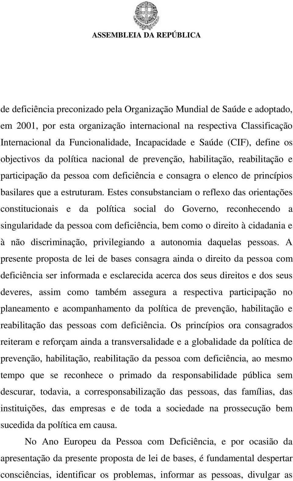 Estes consubstanciam o reflexo das orientações constitucionais e da política social do Governo, reconhecendo a singularidade da pessoa com deficiência, bem como o direito à cidadania e à não