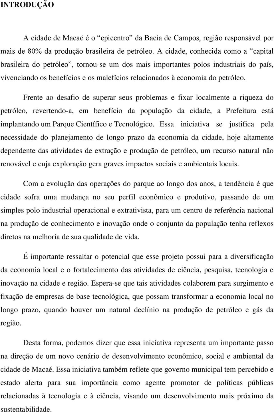 Frente ao desafio de superar seus problemas e fixar localmente a riqueza do petróleo, revertendo-a, em benefício da população da cidade, a Prefeitura está implantando um Parque Científico e