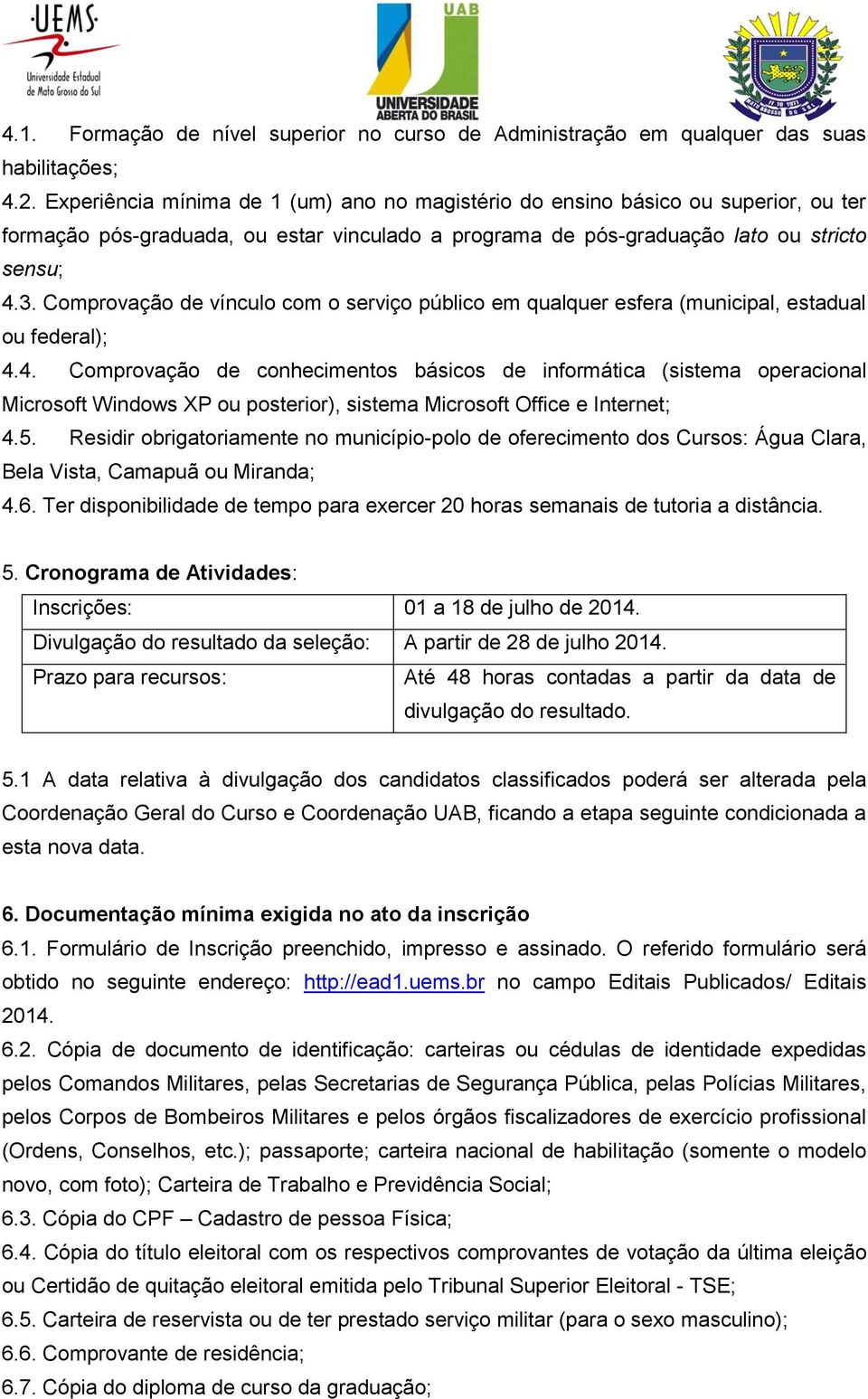 Comprovação de vínculo com o serviço público em qualquer esfera (municipal, estadual ou federal); 4.