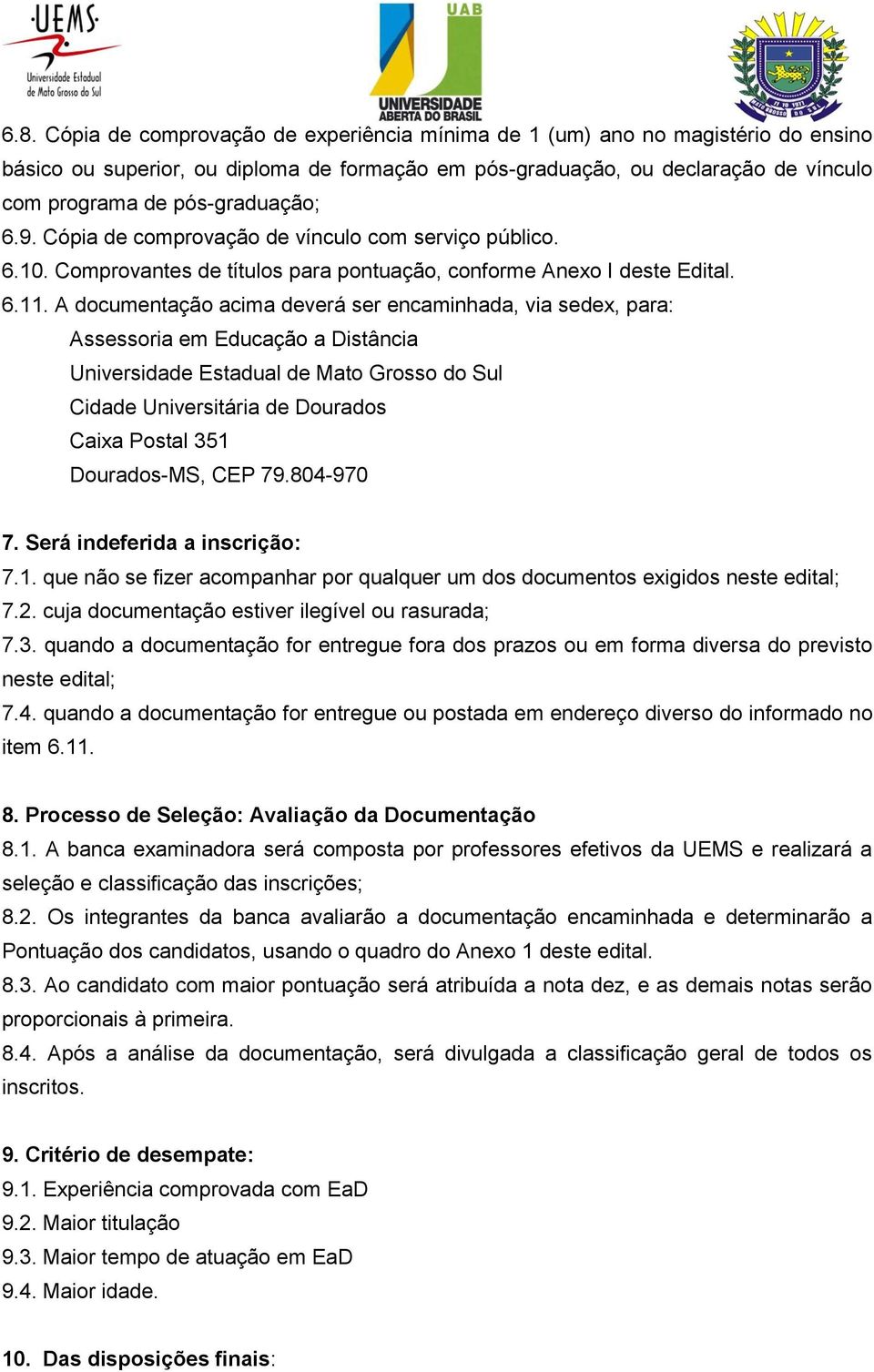 A documentação acima deverá ser encaminhada, via sedex, para: Assessoria em Educação a Distância Universidade Estadual de Mato Grosso do Sul Cidade Universitária de Dourados Caixa Postal 351