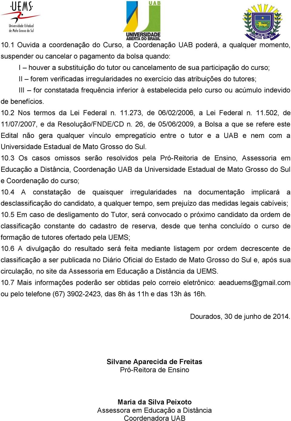 10.2 Nos termos da Lei Federal n. 11.273, de 06/02/2006, a Lei Federal n. 11.502, de 11/07/2007, e da Resolução/FNDE/CD n.