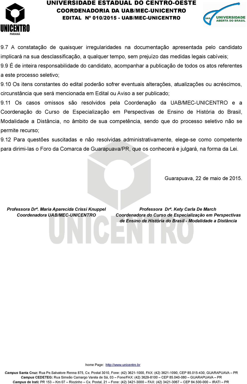 10 Os itens constantes do edital poderão sofrer eventuais alterações, atualizações ou acréscimos, circunstância que será mencionada em Edital ou Aviso a ser publicado; 9.