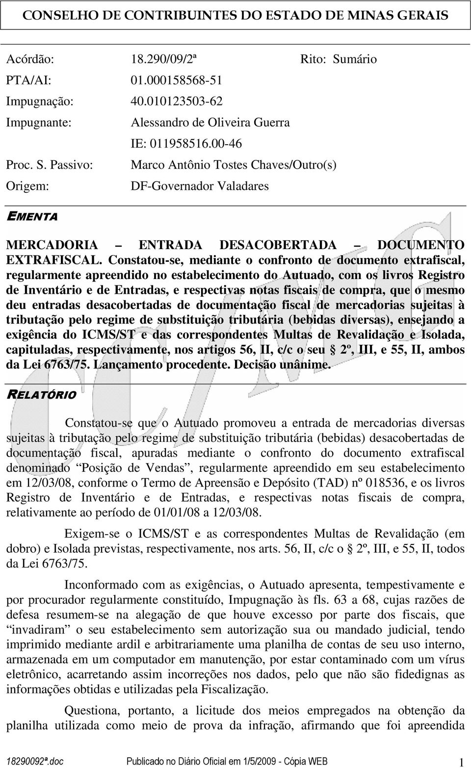 Constatou-se, mediante o confronto de documento extrafiscal, regularmente apreendido no estabelecimento do Autuado, com os livros Registro de Inventário e de Entradas, e respectivas notas fiscais de