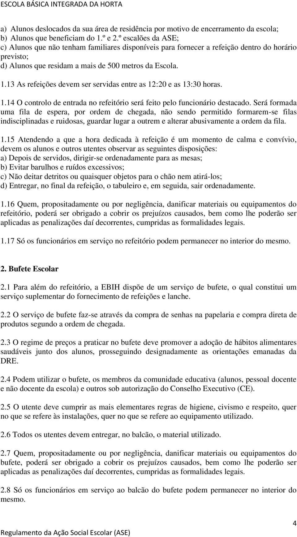 13 As refeições devem ser servidas entre as 12:20 e as 13:30 horas. 1.14 O controlo de entrada no refeitório será feito pelo funcionário destacado.