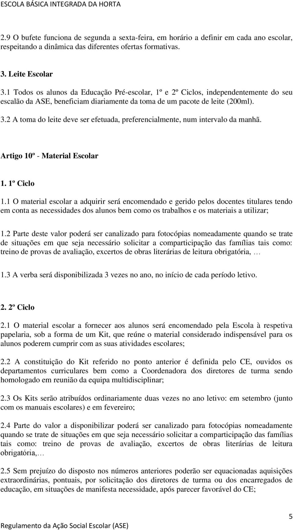 2 A toma do leite deve ser efetuada, preferencialmente, num intervalo da manhã. Artigo 10º - Material Escolar 1. 1º Ciclo 1.