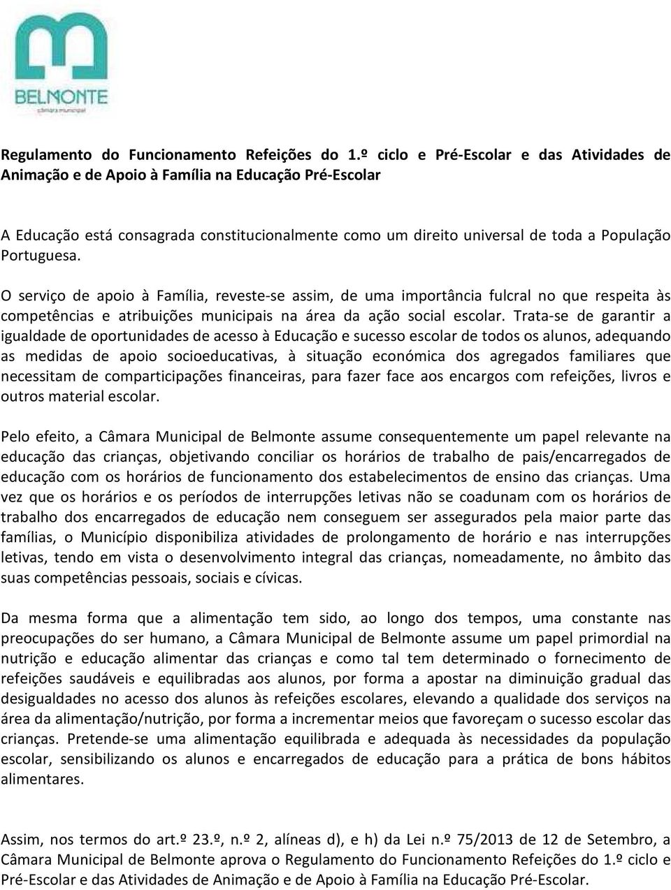 O serviço de apoio à Família, reveste-se assim, de uma importância fulcral no que respeita às competências e atribuições municipais na área da ação social escolar.