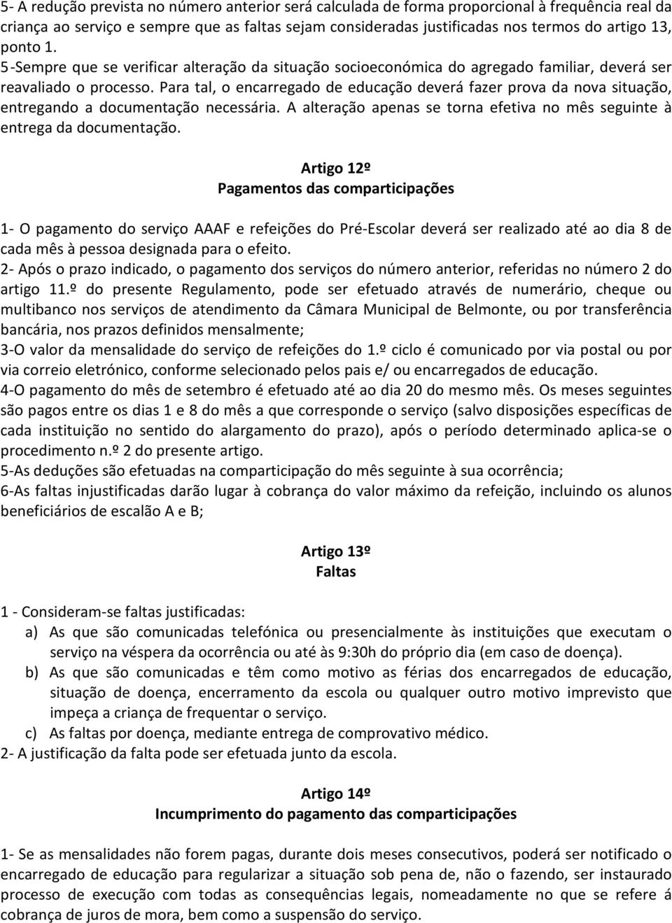 Para tal, o encarregado de educação deverá fazer prova da nova situação, entregando a documentação necessária. A alteração apenas se torna efetiva no mês seguinte à entrega da documentação.