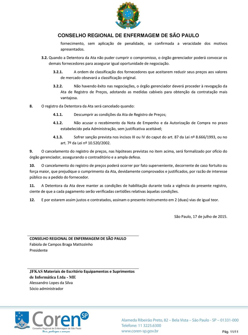 A ordem de classificação dos fornecedores que aceitarem reduzir seus preços aos valores de mercado obsevará a classificação original. 3.2.