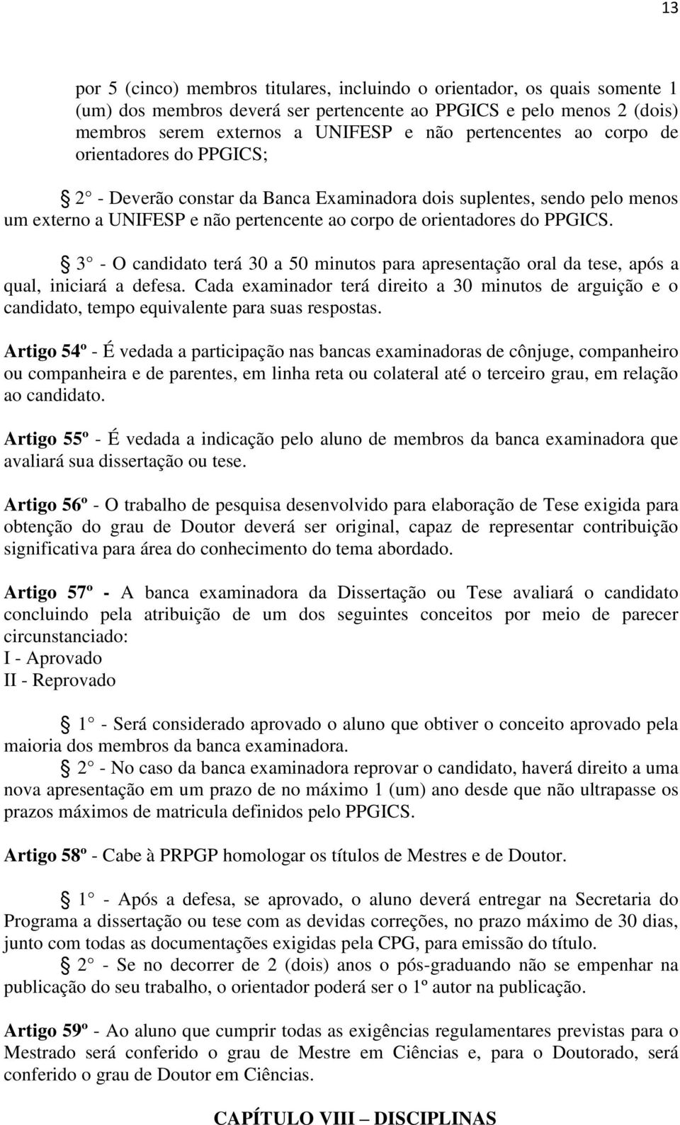 3 - O candidato terá 30 a 50 minutos para apresentação oral da tese, após a qual, iniciará a defesa.