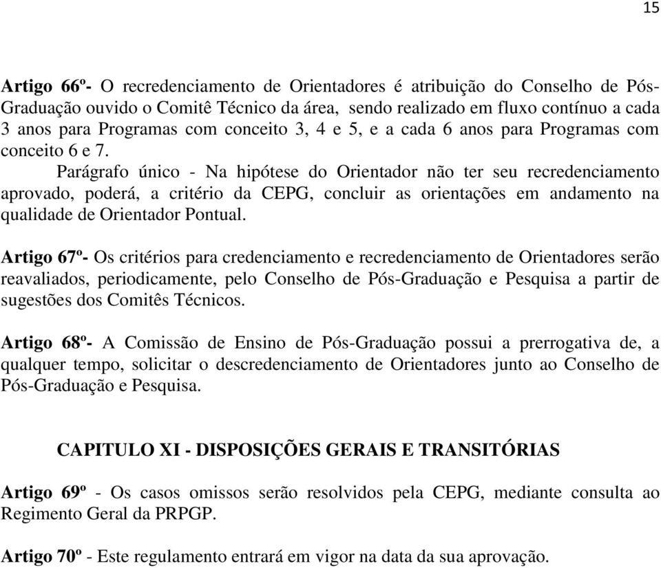 Parágrafo único - Na hipótese do Orientador não ter seu recredenciamento aprovado, poderá, a critério da CEPG, concluir as orientações em andamento na qualidade de Orientador Pontual.