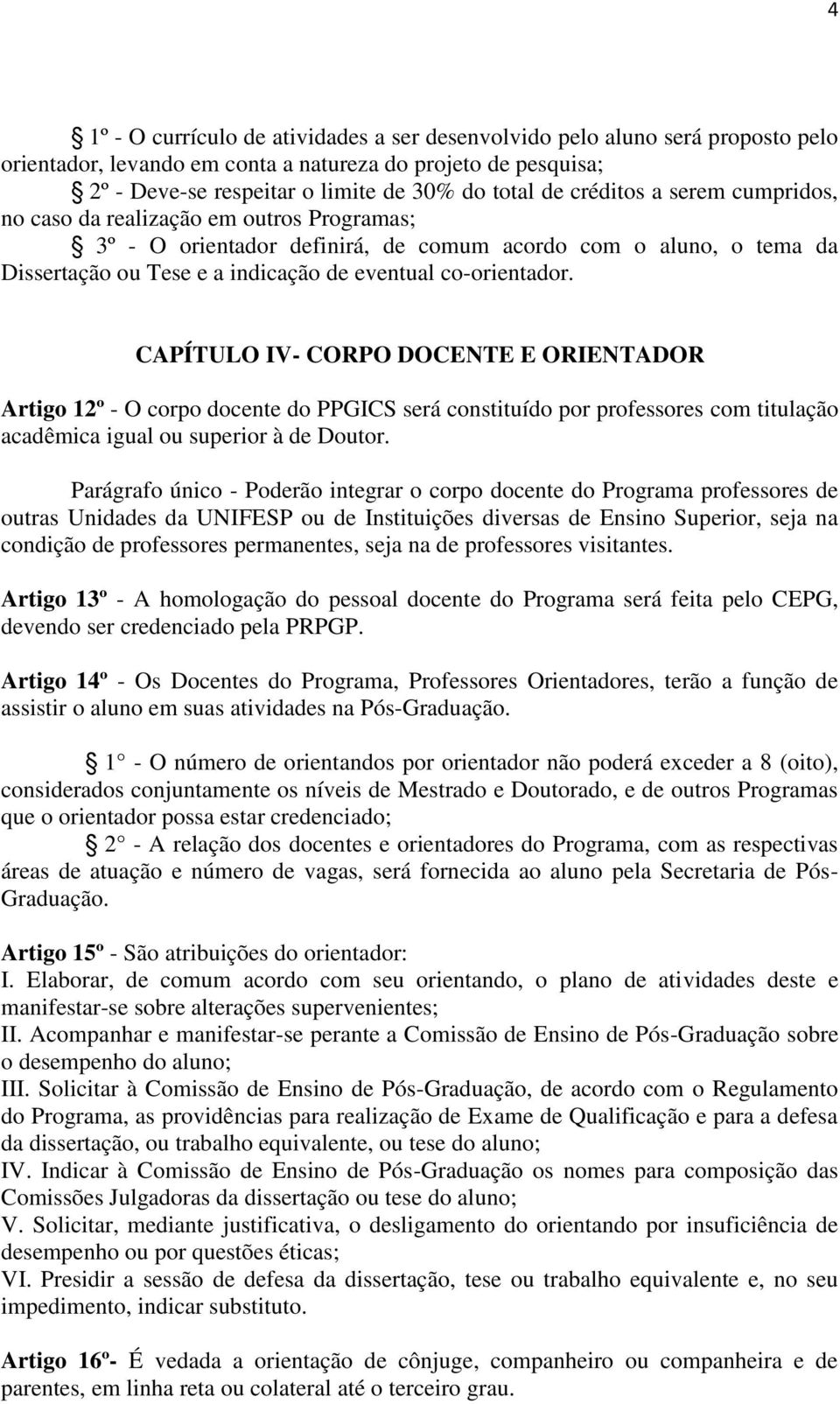 CAPÍTULO IV- CORPO DOCENTE E ORIENTADOR Artigo 12º - O corpo docente do PPGICS será constituído por professores com titulação acadêmica igual ou superior à de Doutor.