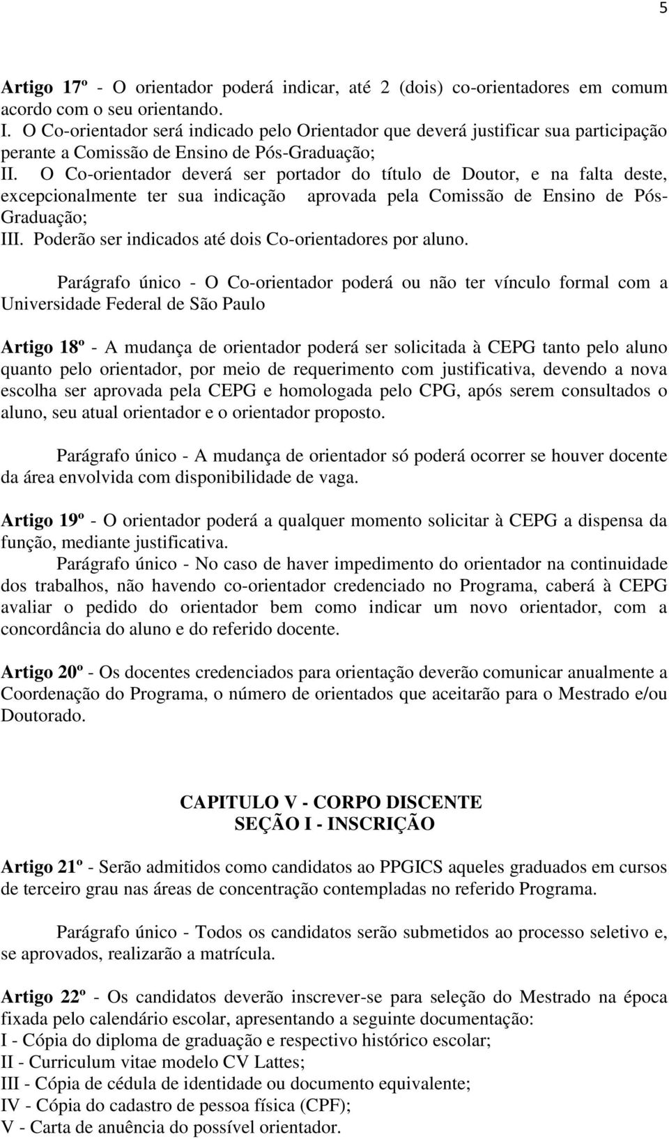 O Co-orientador deverá ser portador do título de Doutor, e na falta deste, excepcionalmente ter sua indicação aprovada pela Comissão de Ensino de Pós- Graduação; III.