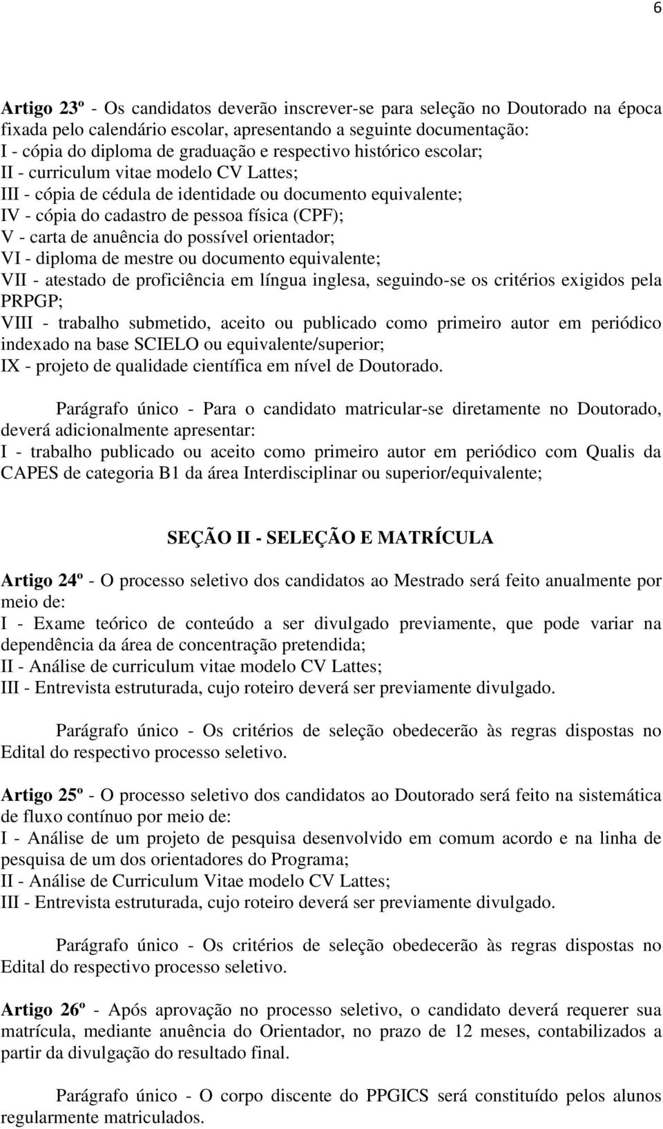 anuência do possível orientador; VI - diploma de mestre ou documento equivalente; VII - atestado de proficiência em língua inglesa, seguindo-se os critérios exigidos pela PRPGP; VIII - trabalho