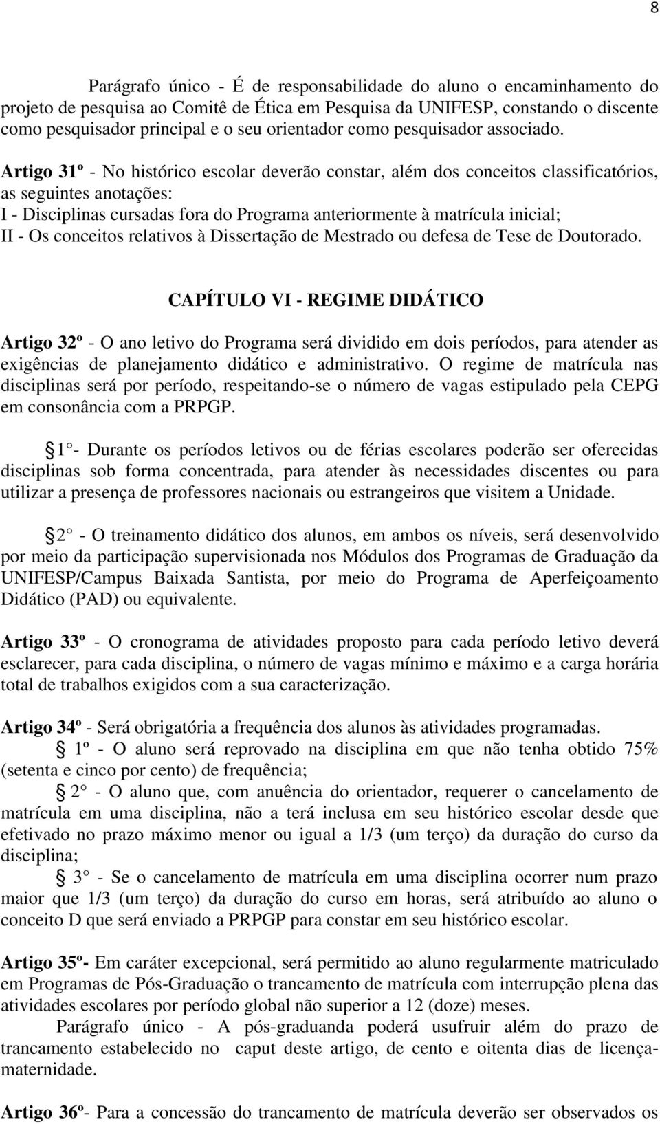 Artigo 31º - No histórico escolar deverão constar, além dos conceitos classificatórios, as seguintes anotações: I - Disciplinas cursadas fora do Programa anteriormente à matrícula inicial; II - Os