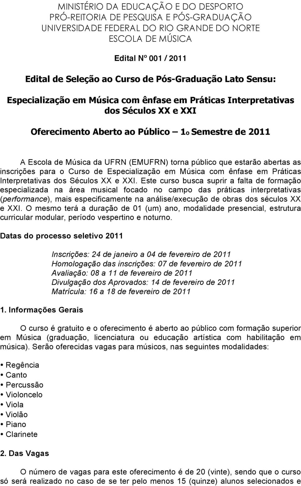 torna público que estarão abertas as inscrições para o Curso de Especialização em Música com ênfase em Práticas Interpretativas dos Séculos XX e XXI.