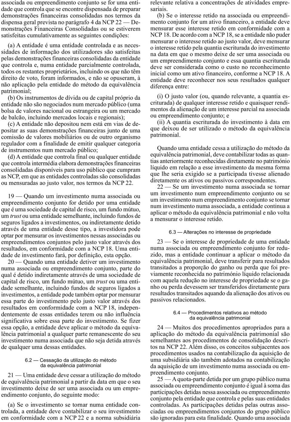 dispensa geral prevista no parágrafo 4 da NCP 22 Demonstrações Financeiras Consolidadas ou se estiverem satisfeitas cumulativamente as seguintes condições: (a) A entidade é uma entidade controlada e