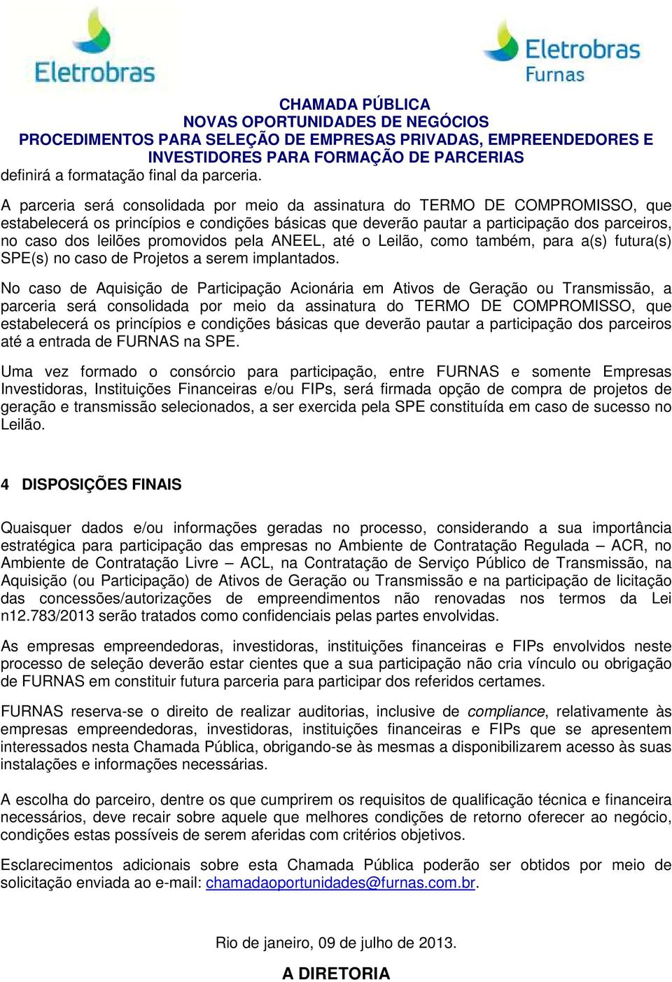 promovidos pela ANEEL, até o Leilão, como também, para a(s) futura(s) SPE(s) no caso de Projetos a serem implantados.