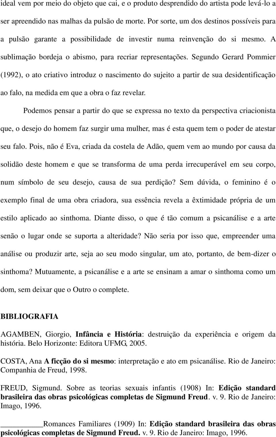 Segundo Gerard Pommier (1992), o ato criativo introduz o nascimento do sujeito a partir de sua desidentificação ao falo, na medida em que a obra o faz revelar.