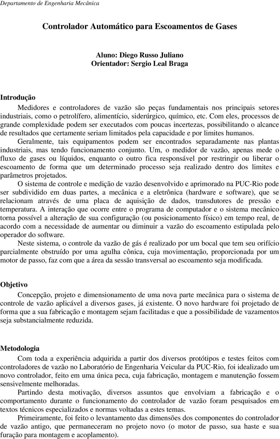 Com eles, processos de grande complexidade podem ser executados com poucas incertezas, possibilitando o alcance de resultados que certamente seriam limitados pela capacidade e por limites humanos.