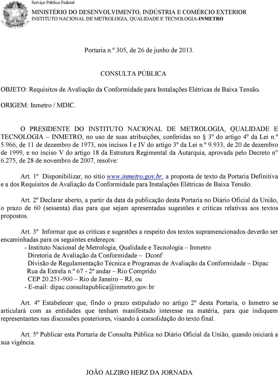 O PRESIDENTE DO INSTITUTO NACIONAL DE METROLOGIA, QUALIDADE E TECNOLOGIA INMETRO, no uso de suas atribuições, conferidas no 3º do artigo 4º da Lei n.º 5.