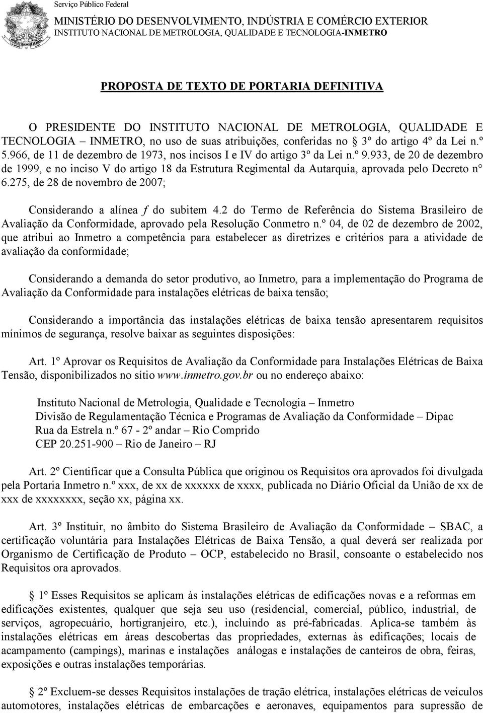 966, de 11 de dezembro de 1973, nos incisos I e IV do artigo 3º da Lei n.º 9.933, de 20 de dezembro de 1999, e no inciso V do artigo 18 da Estrutura Regimental da Autarquia, aprovada pelo Decreto n 6.