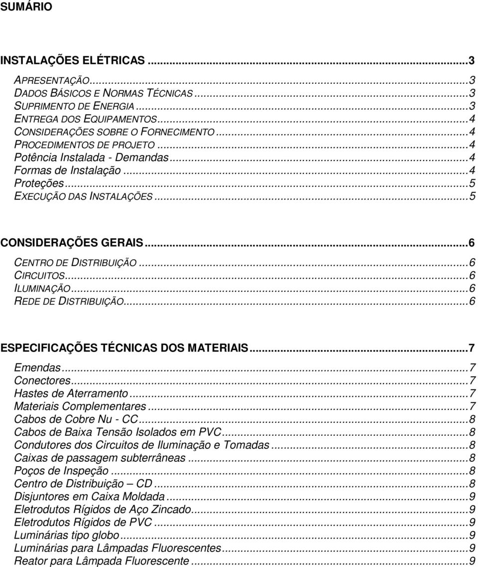 ..6 ILUMINAÇÃO...6 REDE DE DISTRIBUIÇÃO...6 ESPECIFICAÇÕES TÉCNICAS DOS MATERIAIS...7 Emendas...7 Conectores...7 Hastes de Aterramento...7 Materiais Complementares...7 Cabos de Cobre Nu - CC.