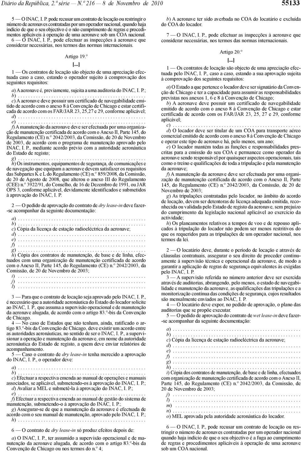 aplicáveis à operação de uma aeronave sob um COA nacional. 6 O INAC, I. P., pode efectuar as inspecções à aeronave que considerar necessárias, nos termos das normas internacionais. Artigo 19.