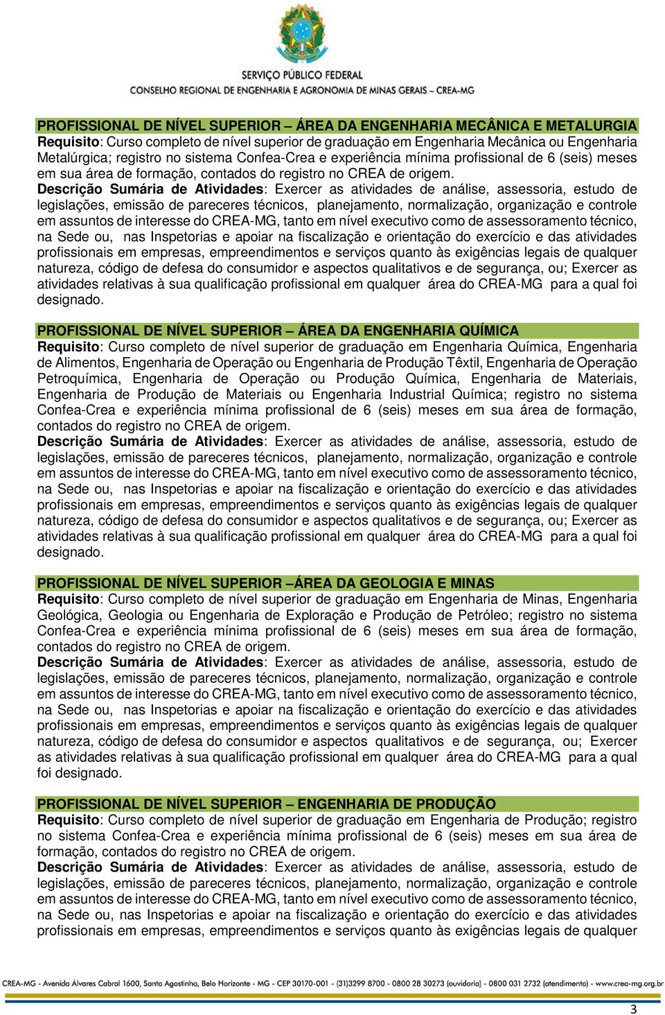 PROFISSIONAL DE NÍVEL SUPERIOR ÁREA DA ENGENHARIA QUÍMICA Requisito: Curso completo de nível superior de graduação em Engenharia Química, Engenharia de Alimentos, Engenharia de Operação ou Engenharia