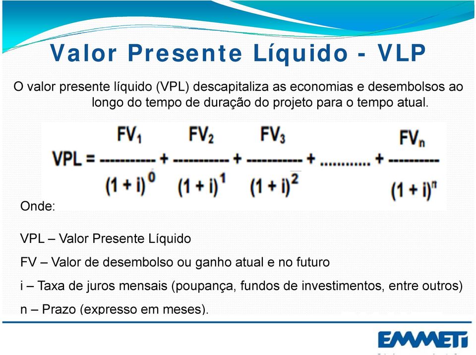 Onde: VPL Valor Presente Líquido FV Valor de desembolso ou ganho atual e no futuro i