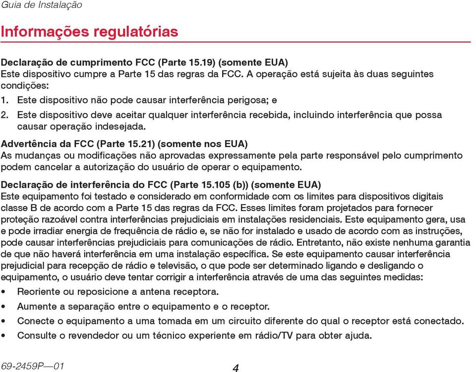 Este dispositivo deve aceitar qualquer interferência recebida, incluindo interferência que possa causar operação indesejada. Advertência da FCC (Parte 15.