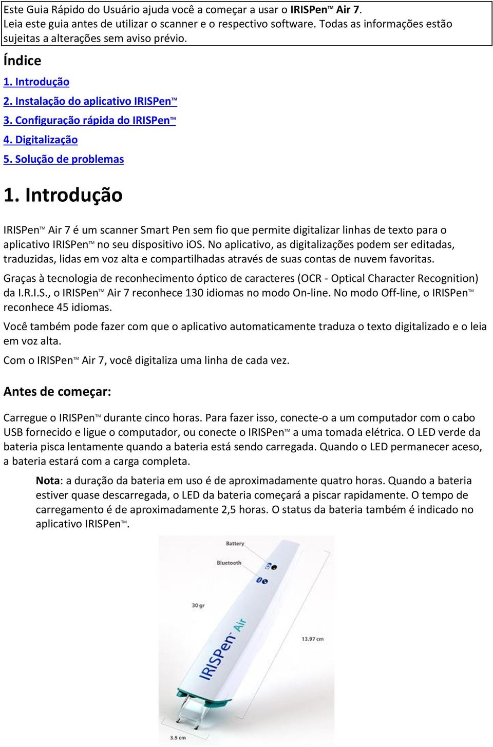 Solução de problemas 1. Introdução IRISPen TM Air 7 é um scanner Smart Pen sem fio que permite digitalizar linhas de texto para o aplicativo IRISPen TM no seu dispositivo ios.