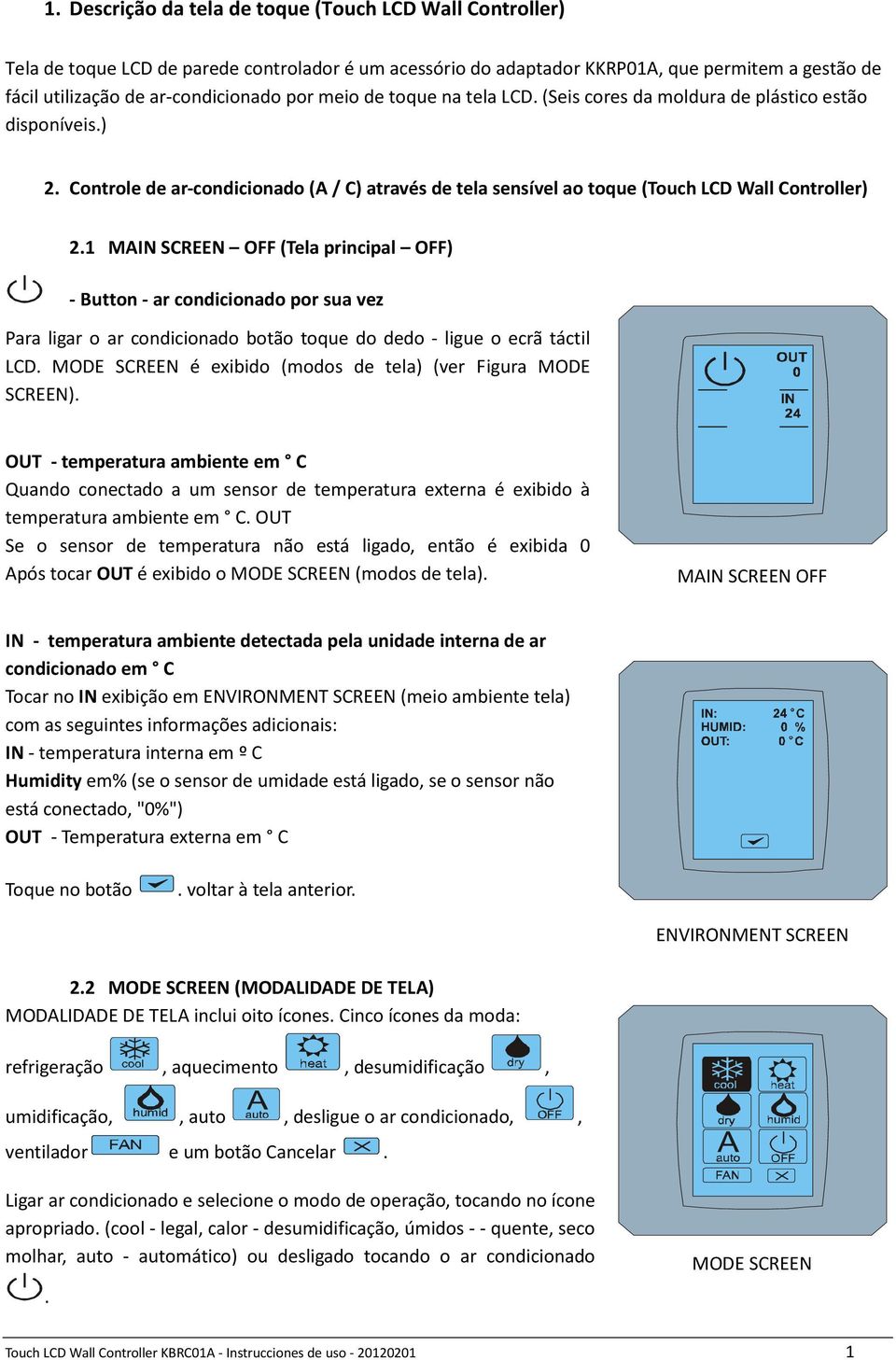 1 MAIN SCREEN OFF (Tela principal OFF) - Button - ar condicionado por sua vez Para ligar o ar condicionado botão toque do dedo - ligue o ecrã táctil LCD.