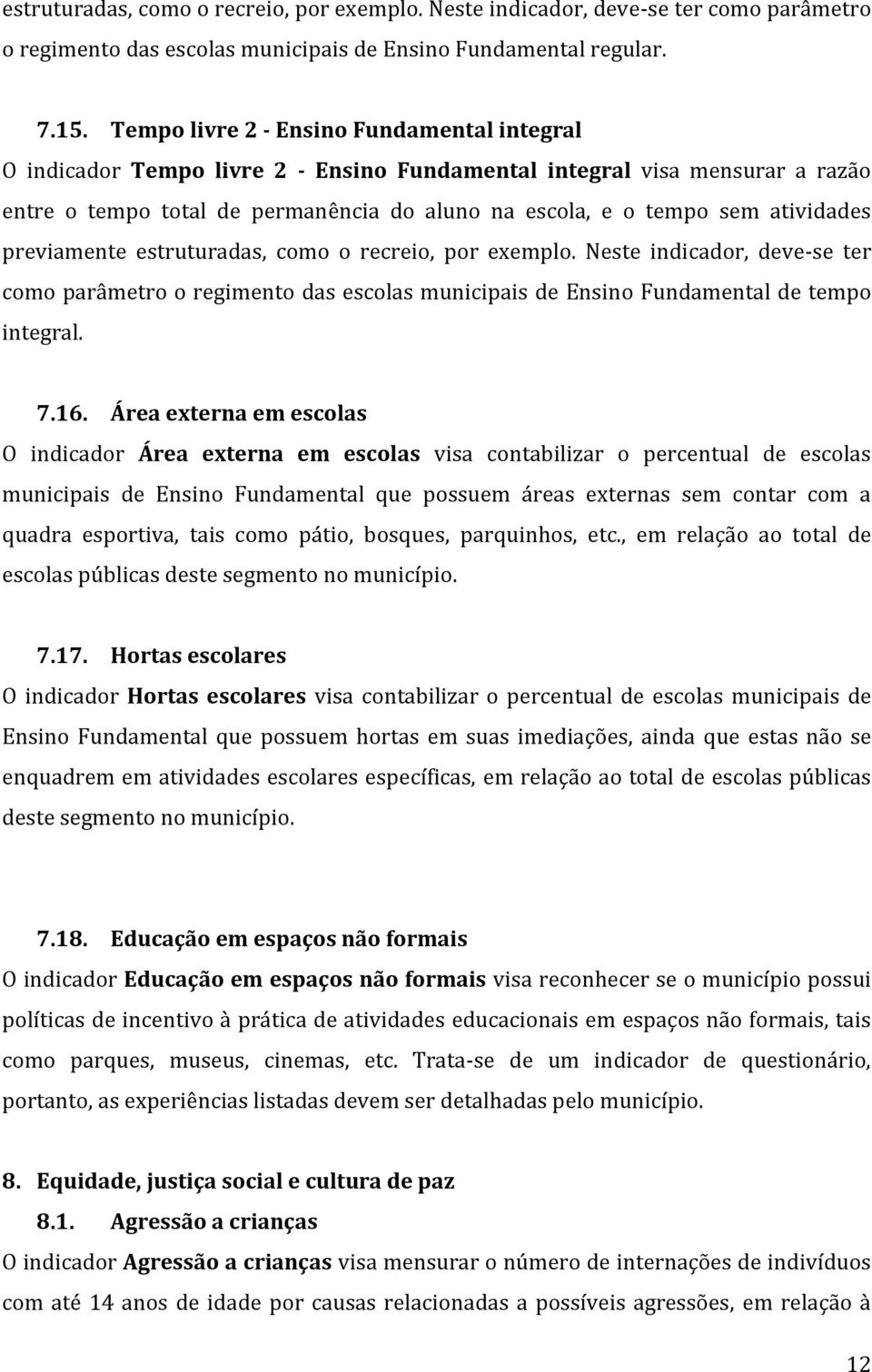 atividades previamente estruturadas, como o recreio, por exemplo. Neste indicador, deve-se ter como parâmetro o regimento das escolas municipais de Ensino Fundamental de tempo integral. 7.16.