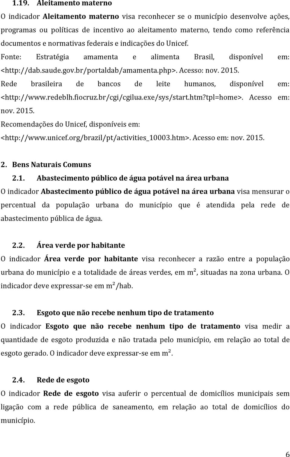 Rede brasileira de bancos de leite humanos, disponível em: <http://www.redeblh.fiocruz.br/cgi/cgilua.exe/sys/start.htm?tpl=home>. Acesso em: nov. 2015.