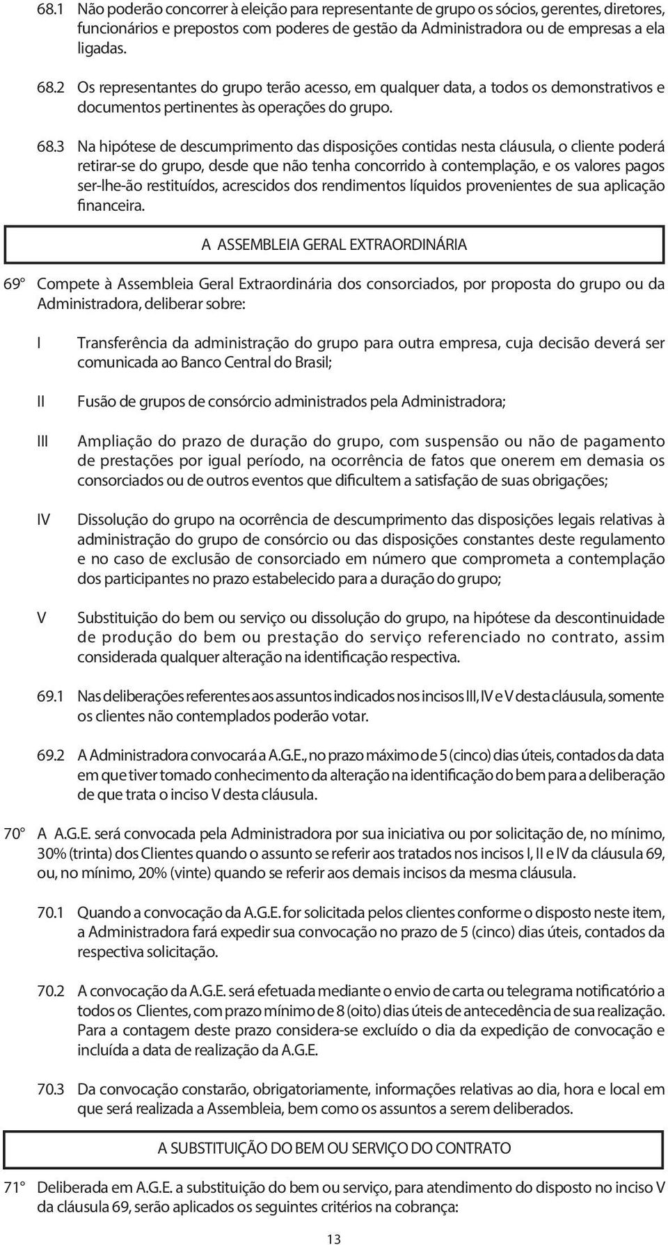 3 Na hipótese de descumprimento das disposições contidas nesta cláusula, o cliente poderá retirar-se do grupo, desde que não tenha concorrido à contemplação, e os valores pagos ser-lhe-ão