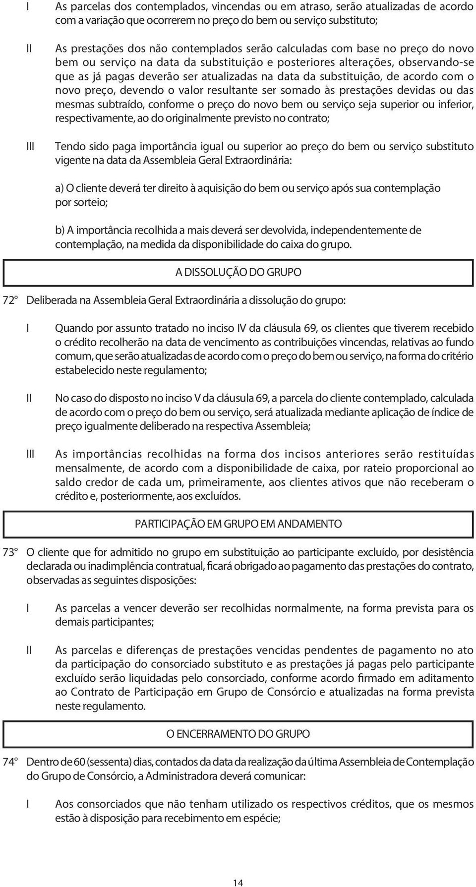 novo preço, devendo o valor resultante ser somado às prestações devidas ou das mesmas subtraído, conforme o preço do novo bem ou serviço seja superior ou inferior, respectivamente, ao do