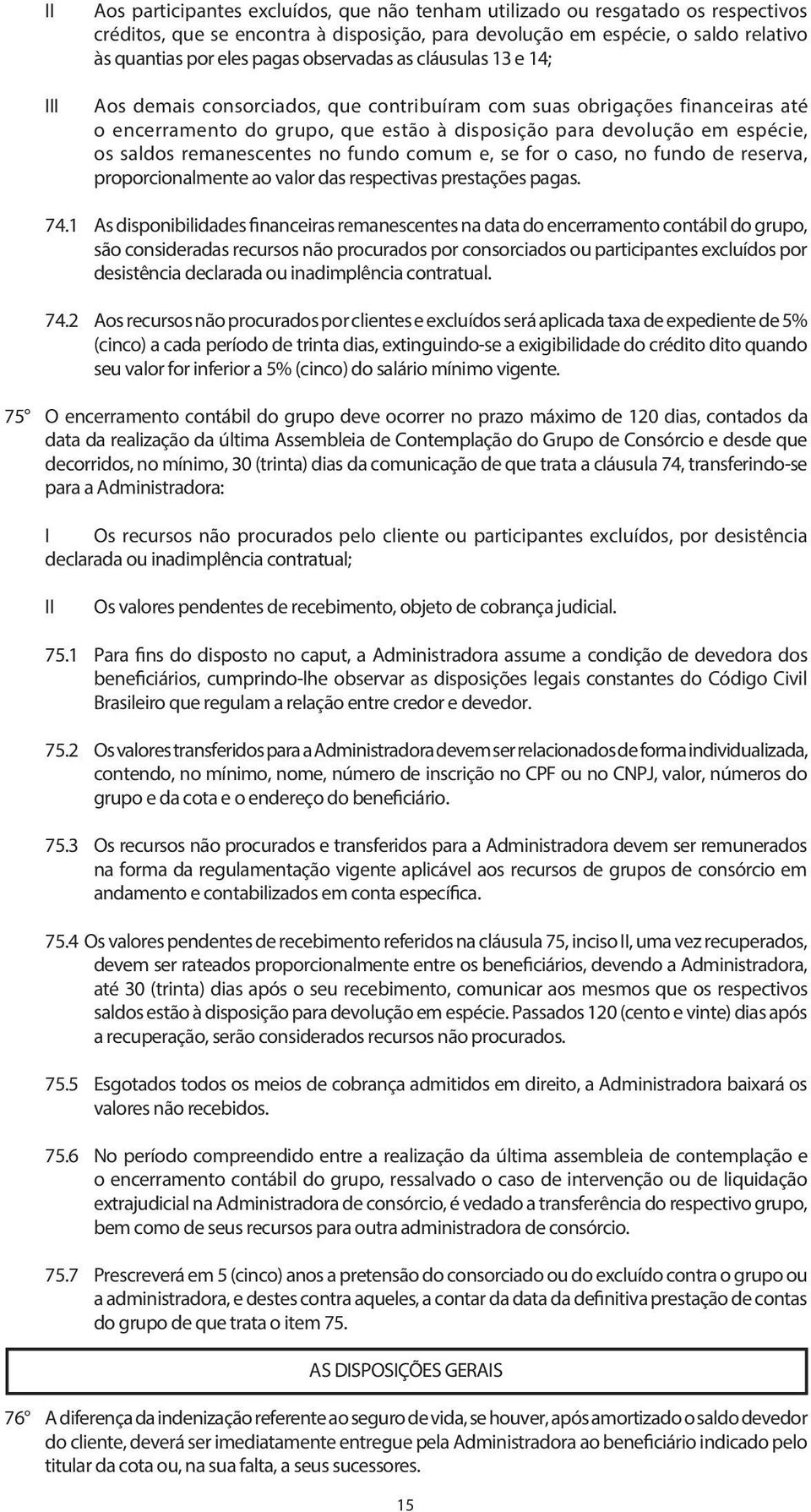 remanescentes no fundo comum e, se for o caso, no fundo de reserva, proporcionalmente ao valor das respectivas prestações pagas. 74.