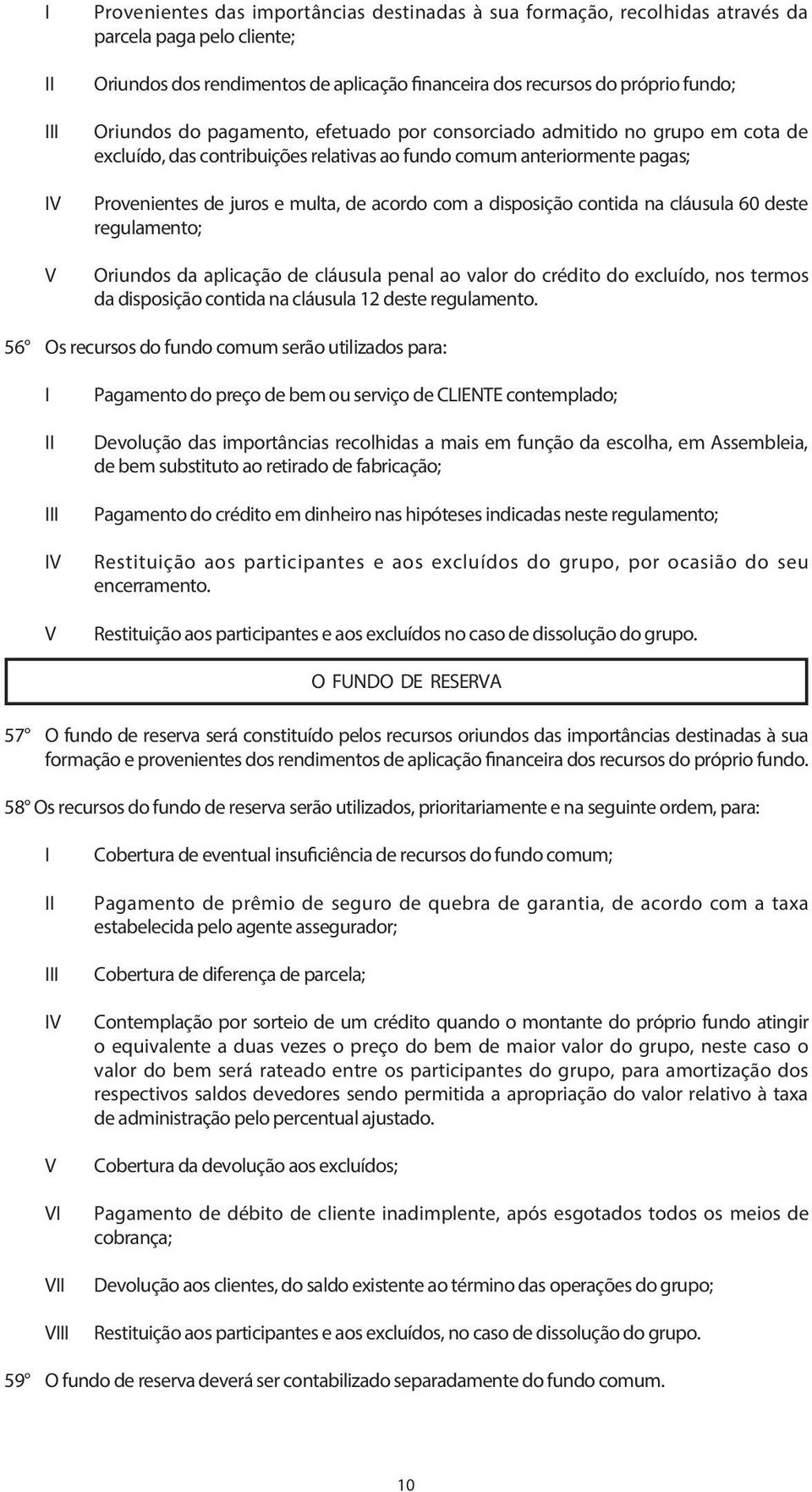 contida na cláusula 60 deste regulamento; Oriundos da aplicação de cláusula penal ao valor do crédito do excluído, nos termos da disposição contida na cláusula 12 deste regulamento.