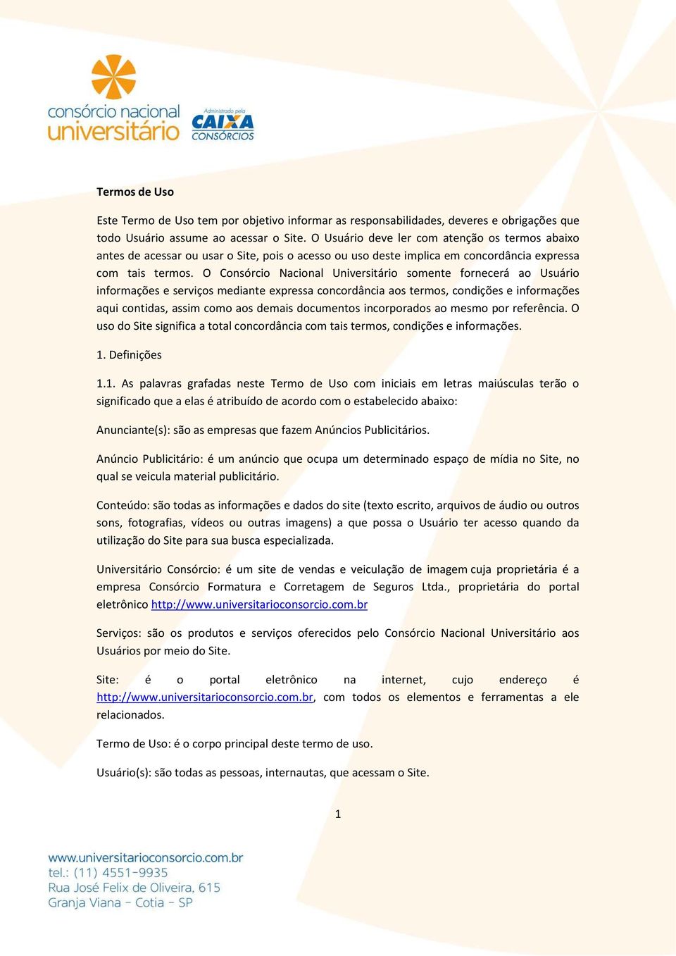 O Consórcio Nacional Universitário somente fornecerá ao Usuário informações e serviços mediante expressa concordância aos termos, condições e informações aqui contidas, assim como aos demais