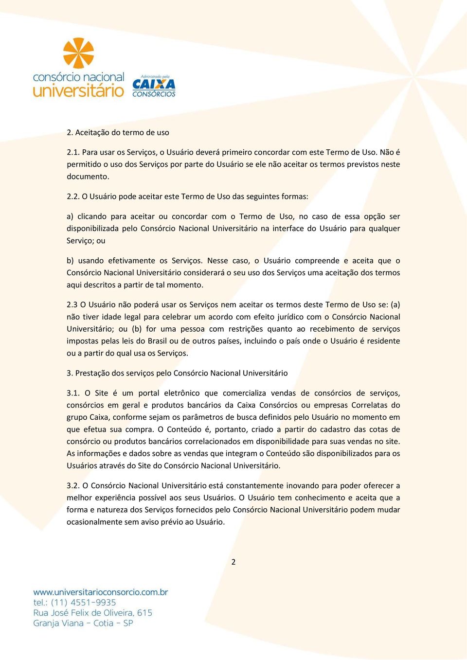 2. O Usuário pode aceitar este Termo de Uso das seguintes formas: a) clicando para aceitar ou concordar com o Termo de Uso, no caso de essa opção ser disponibilizada pelo Consórcio Nacional