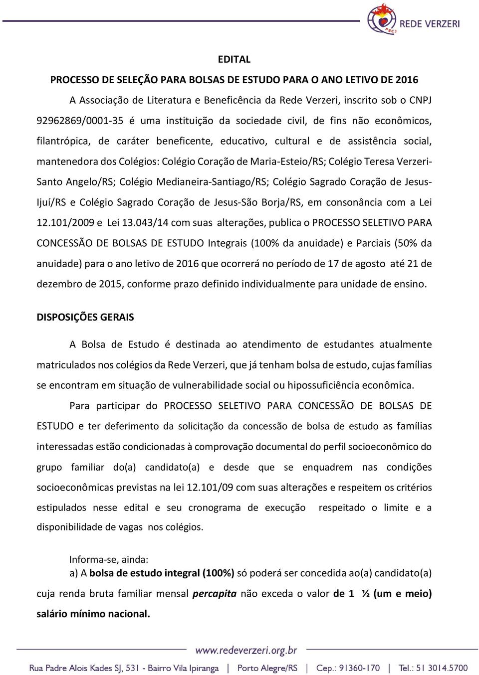 Teresa Verzeri- Santo Angelo/RS; Colégio Medianeira-Santiago/RS; Colégio Sagrado Coração de Jesus- Ijuí/RS e Colégio Sagrado Coração de Jesus-São Borja/RS, em consonância com a Lei 12.