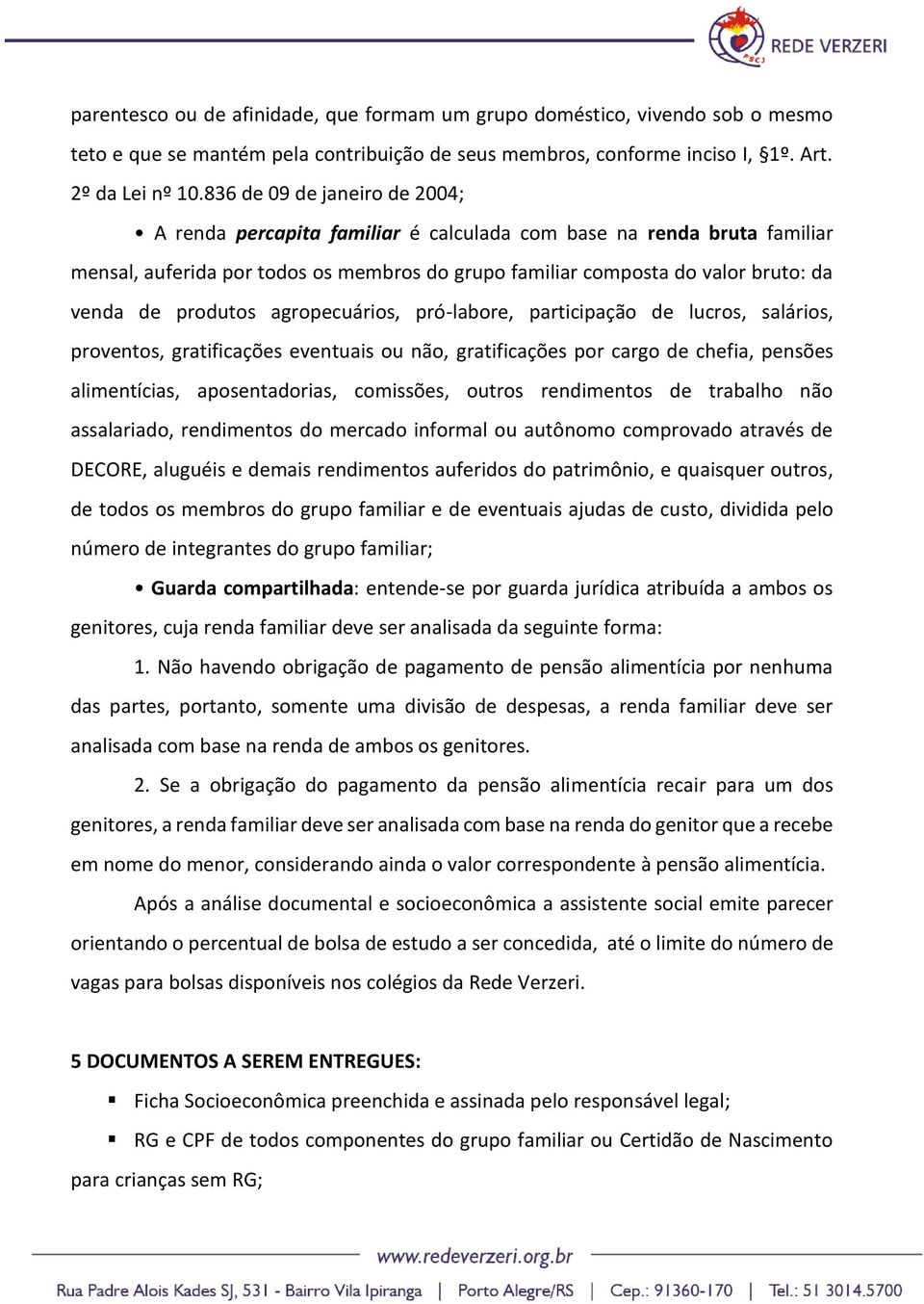 produtos agropecuários, pró-labore, participação de lucros, salários, proventos, gratificações eventuais ou não, gratificações por cargo de chefia, pensões alimentícias, aposentadorias, comissões,