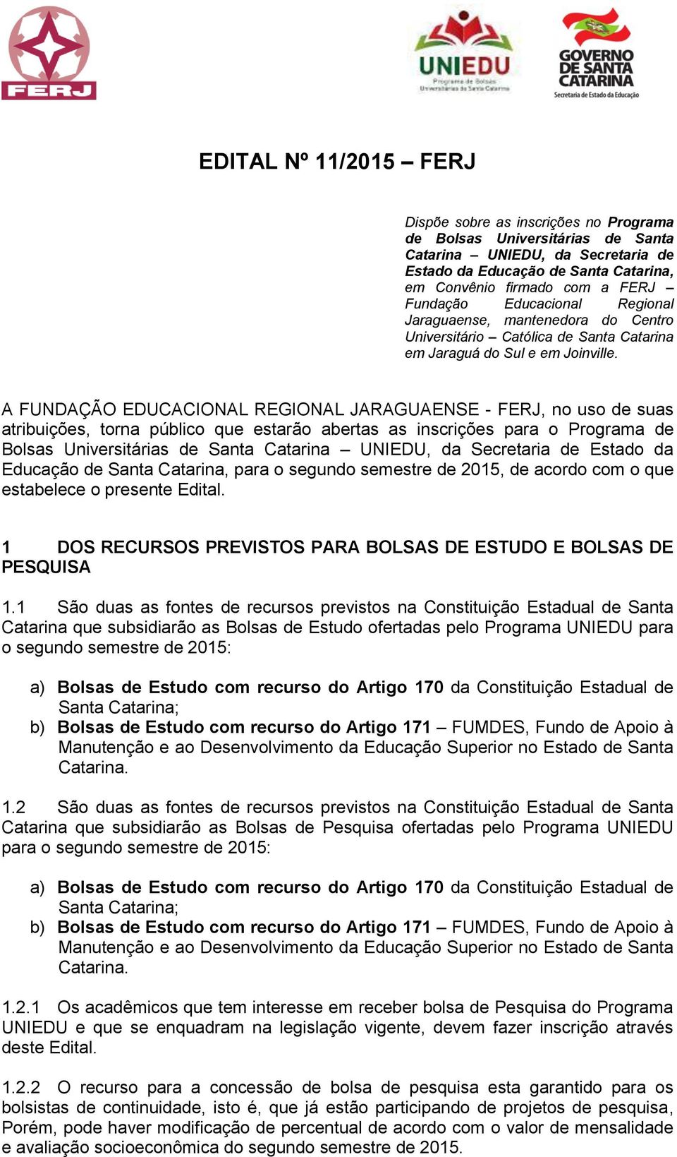 A FUNDAÇÃO EDUCACIONAL REGIONAL JARAGUAENSE - FERJ, no uso de suas atribuições, torna público que estarão abertas as inscrições para o Programa de Bolsas Universitárias de Santa Catarina UNIEDU, da